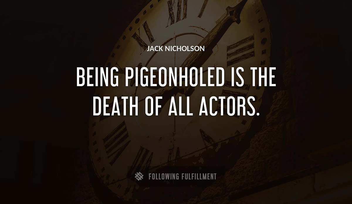being pigeonholed is the death of all actors Jack Nicholson quote