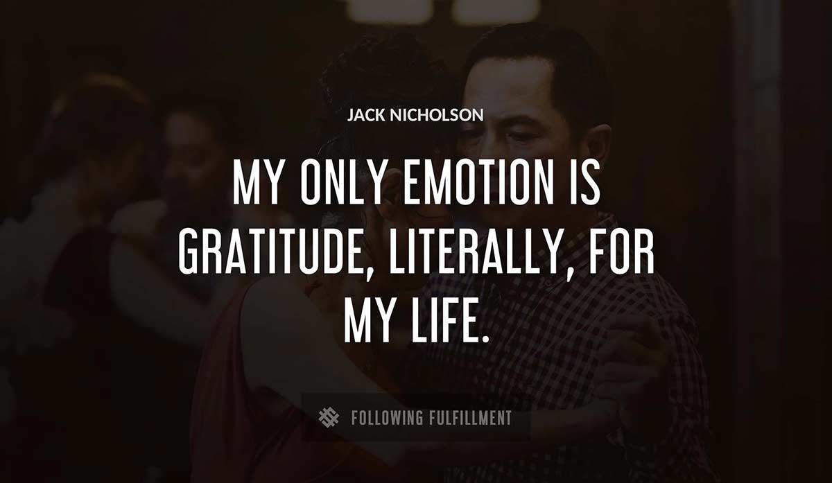 my only emotion is gratitude literally for my life Jack Nicholson quote