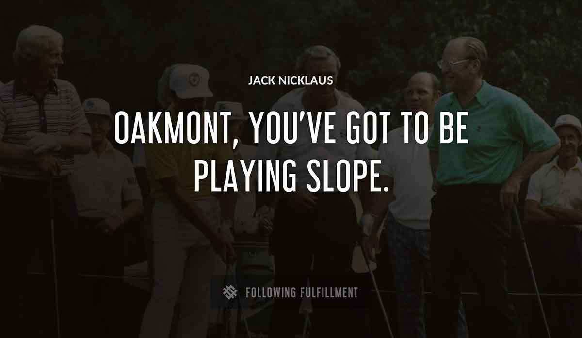 oakmont you ve got to be playing slope Jack Nicklaus quote