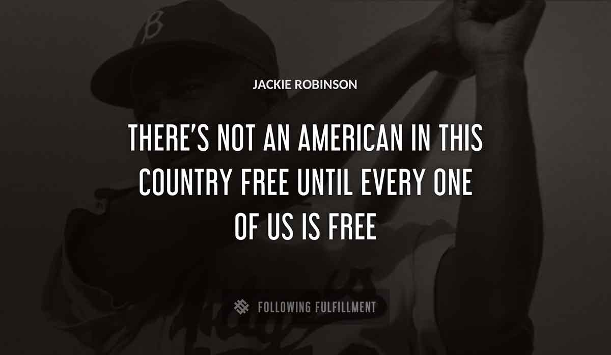 there s not an american in this country free until every one of us is free Jackie Robinson quote