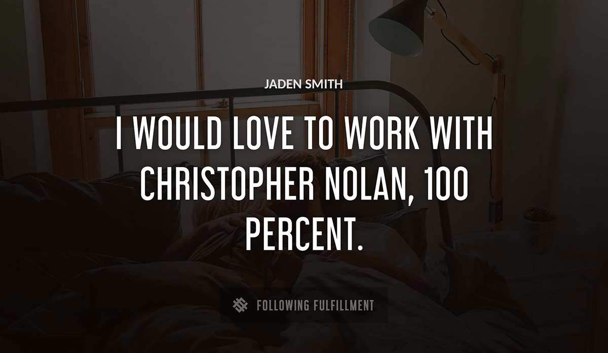 i would love to work with christopher nolan 100 percent Jaden Smith quote