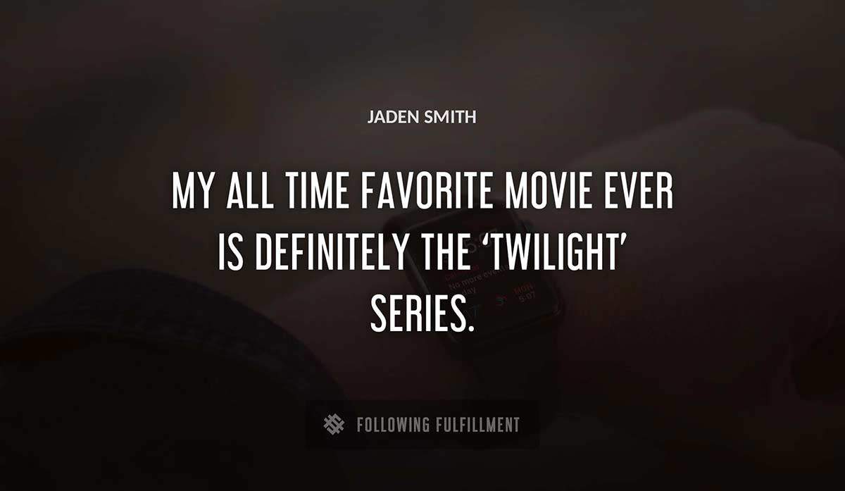 my all time favorite movie ever is definitely the twilight series Jaden Smith quote