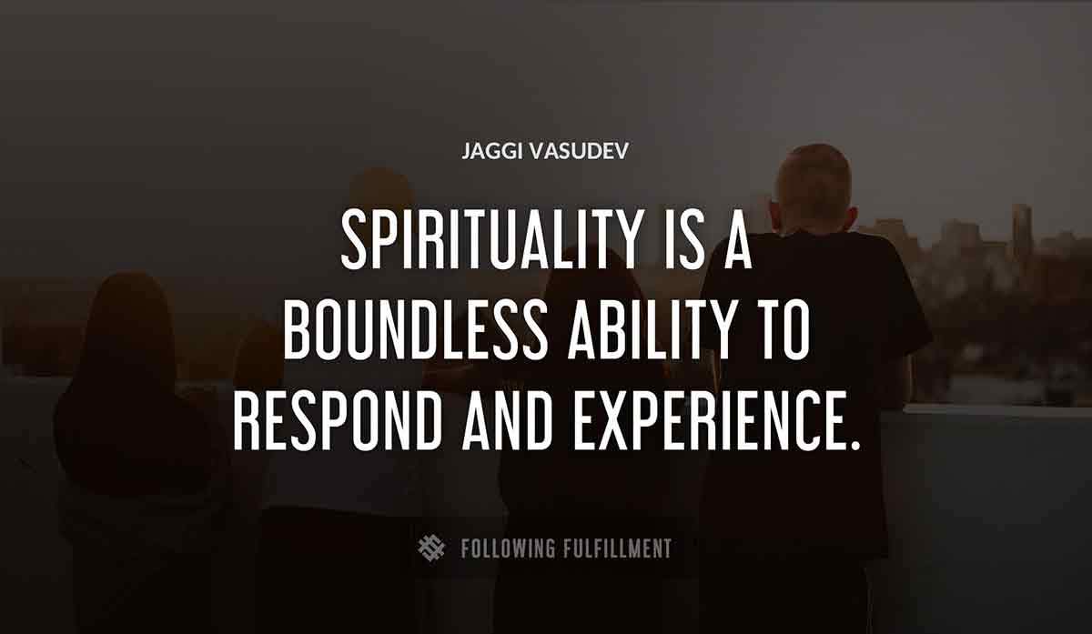 spirituality is a boundless ability to respond and experience Jaggi Vasudev quote