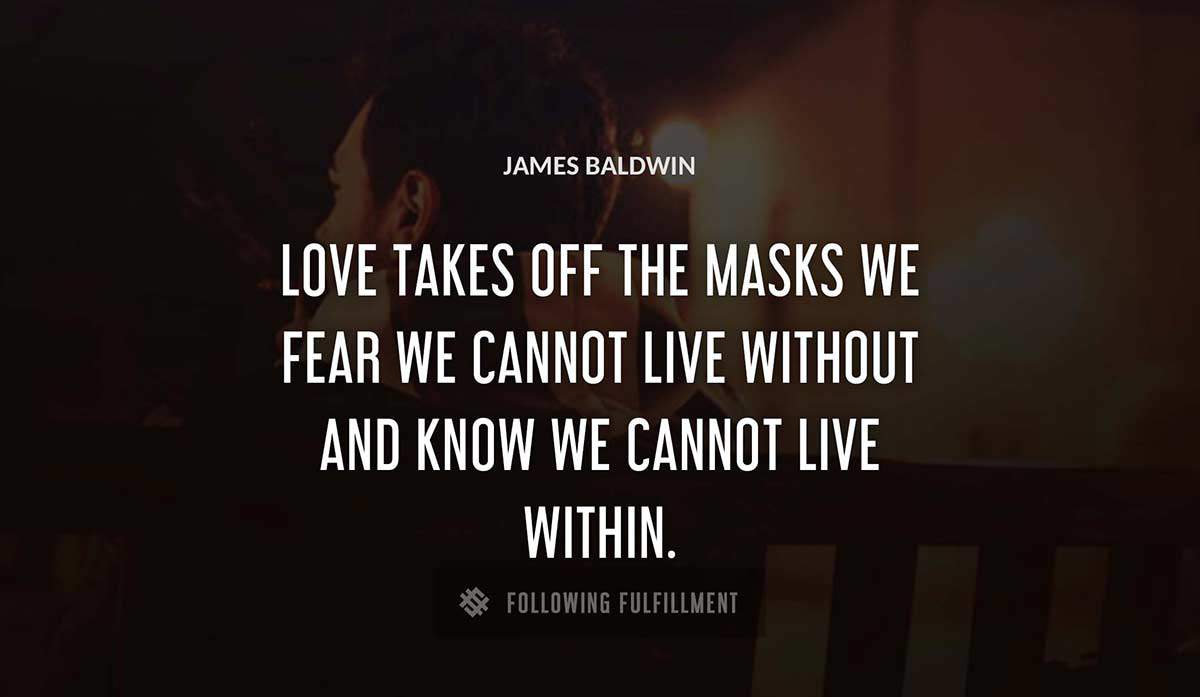 love takes off the masks we fear we cannot live without and know we cannot live within James Baldwin quote