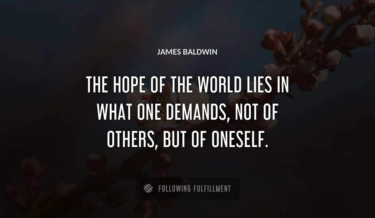 the hope of the world lies in what one demands not of others but of oneself James Baldwin quote