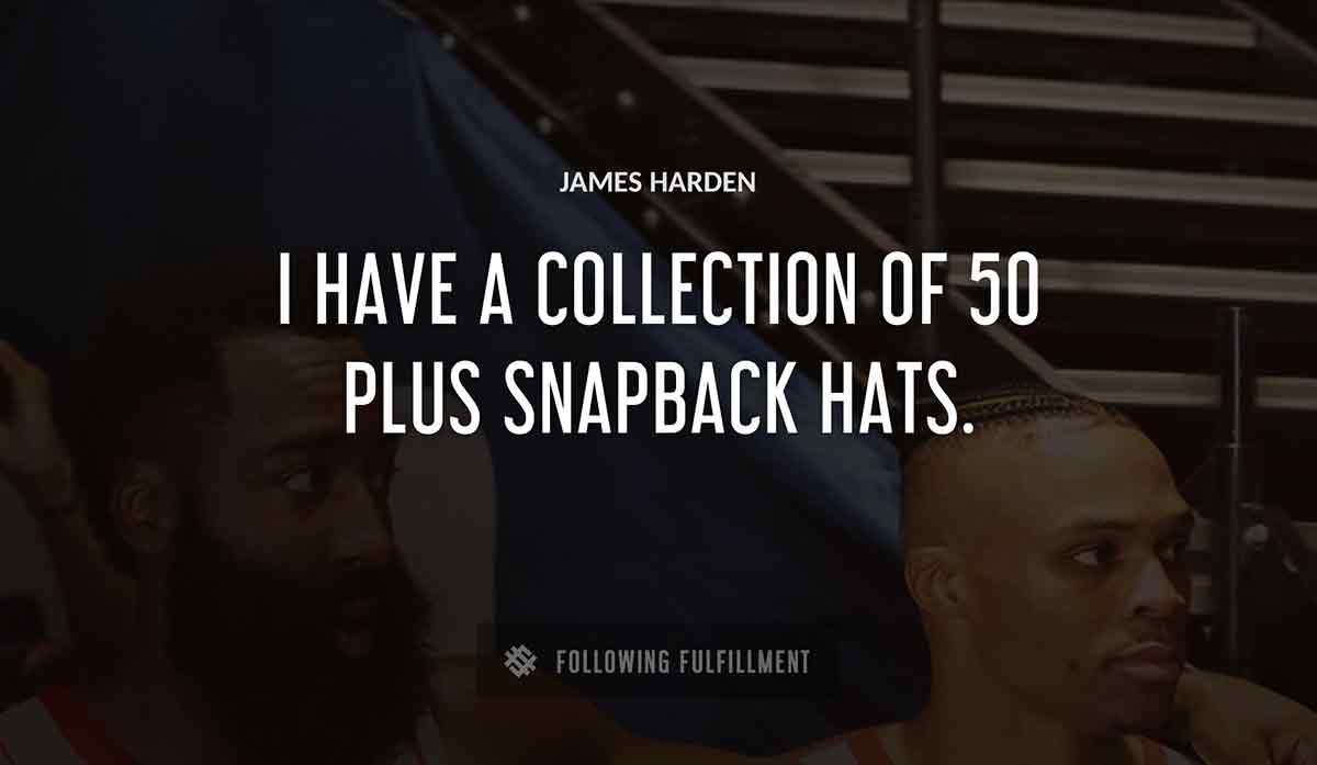 i have a collection of 50 plus snapback hats James Harden quote