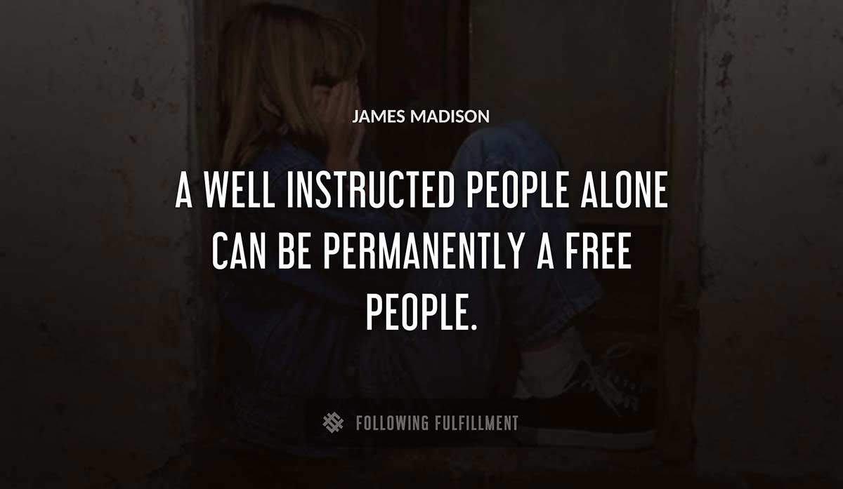 a well instructed people alone can be permanently a free people James Madison quote