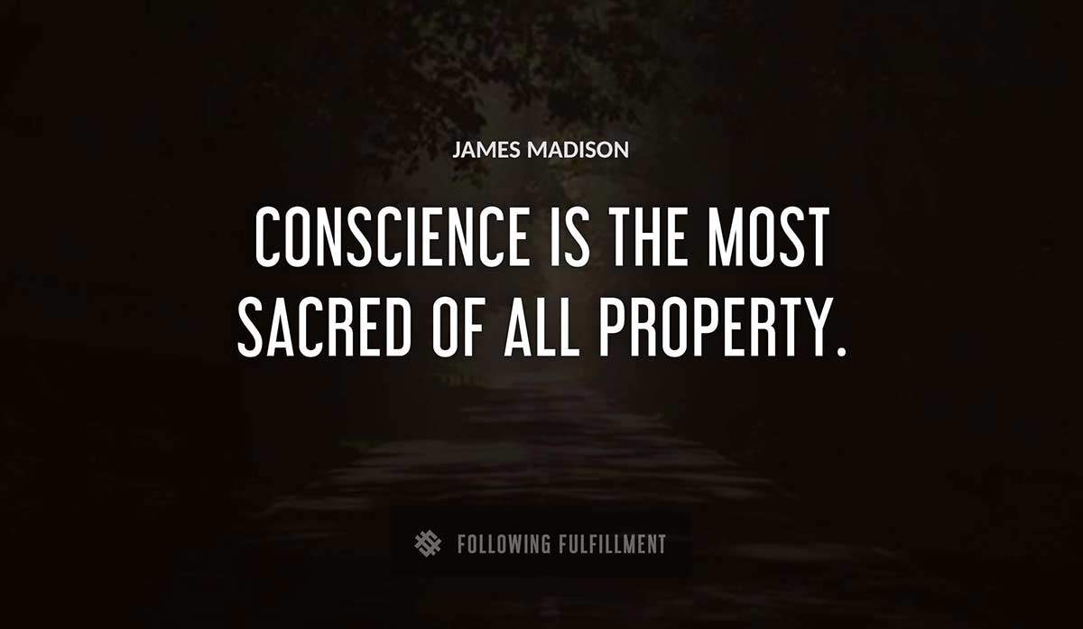 conscience is the most sacred of all property James Madison quote