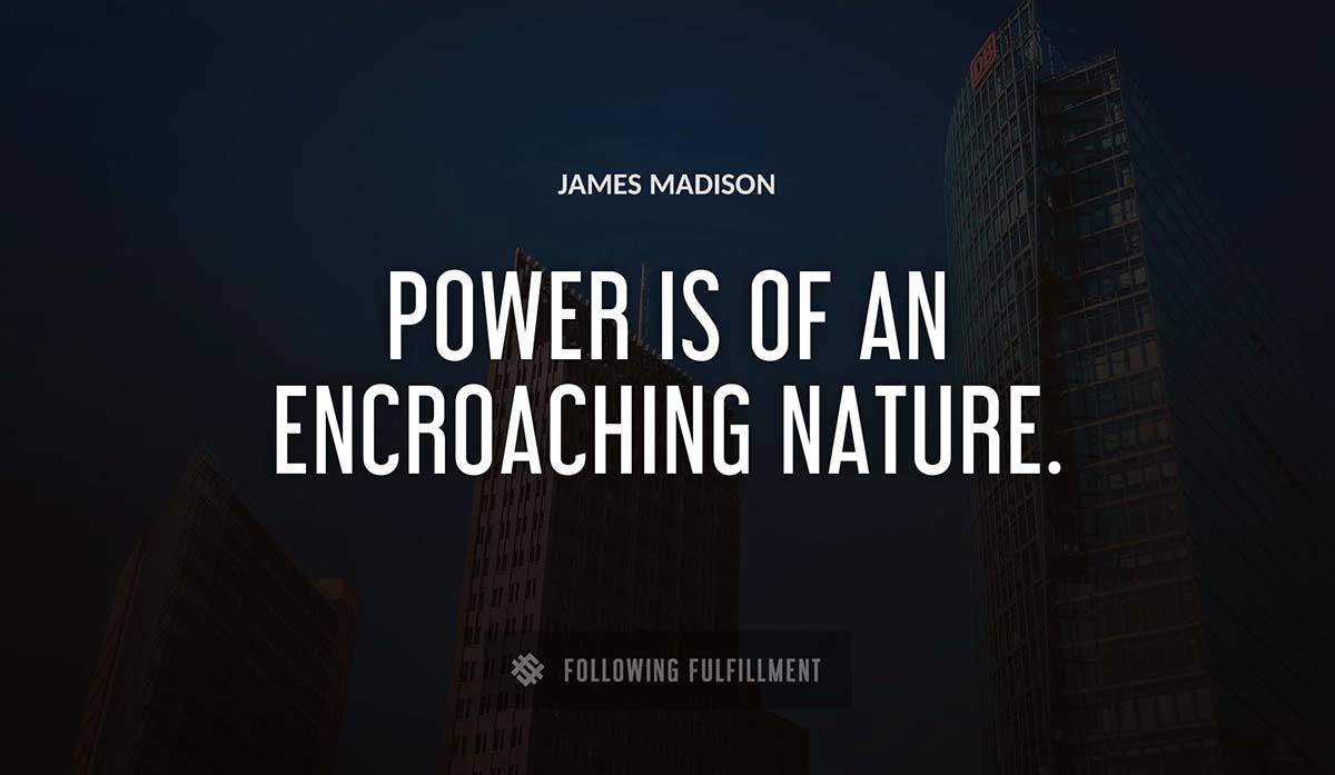 power is of an encroaching nature James Madison quote