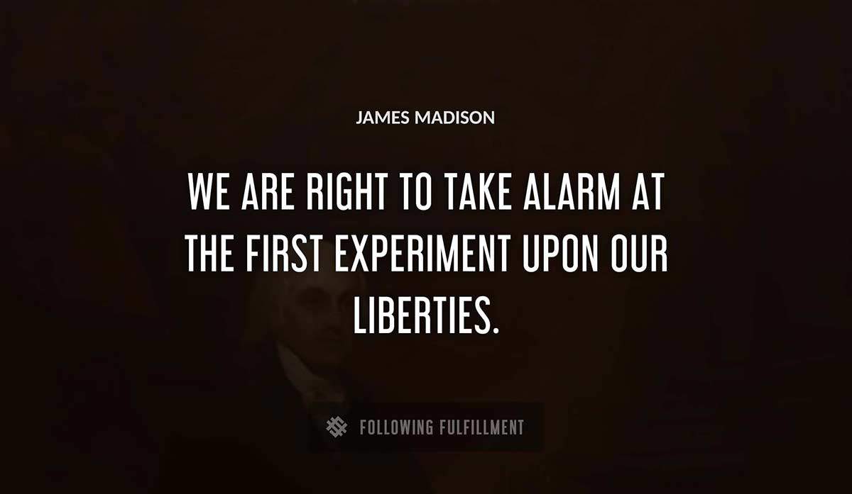 we are right to take alarm at the first experiment upon our liberties James Madison quote
