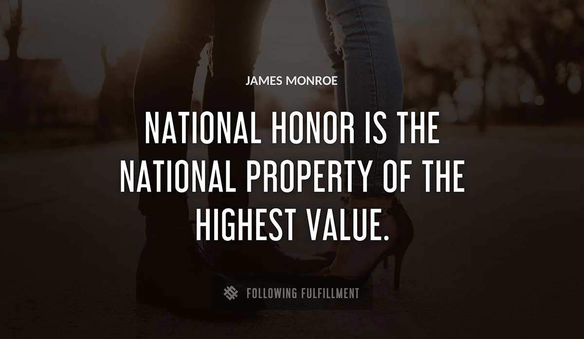 national honor is the national property of the highest value James Monroe quote