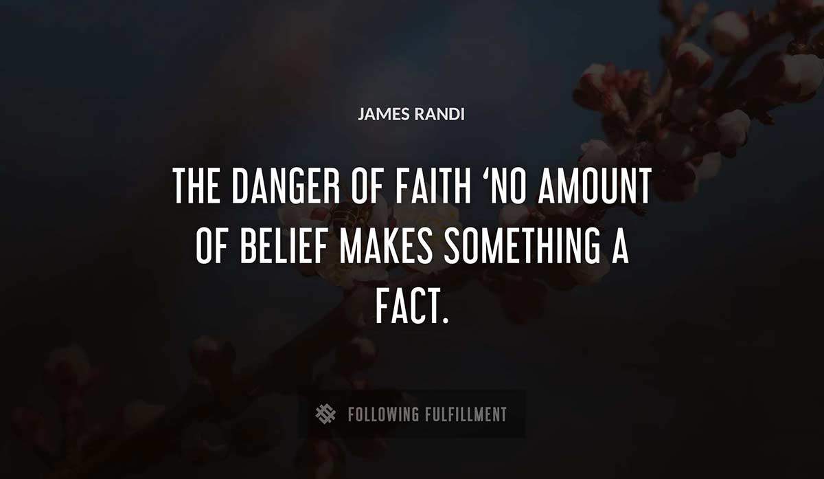 the danger of faith no amount of belief makes something a fact James Randi quote