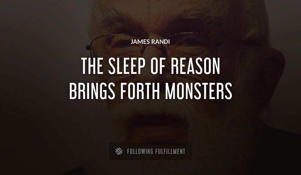 the sleep of reason brings forth monsters James Randi quote