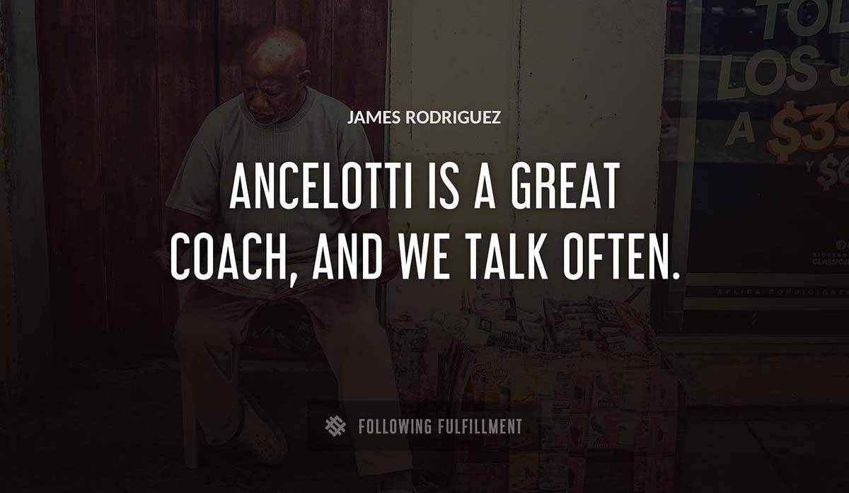 ancelotti is a great coach and we talk often James Rodriguez quote