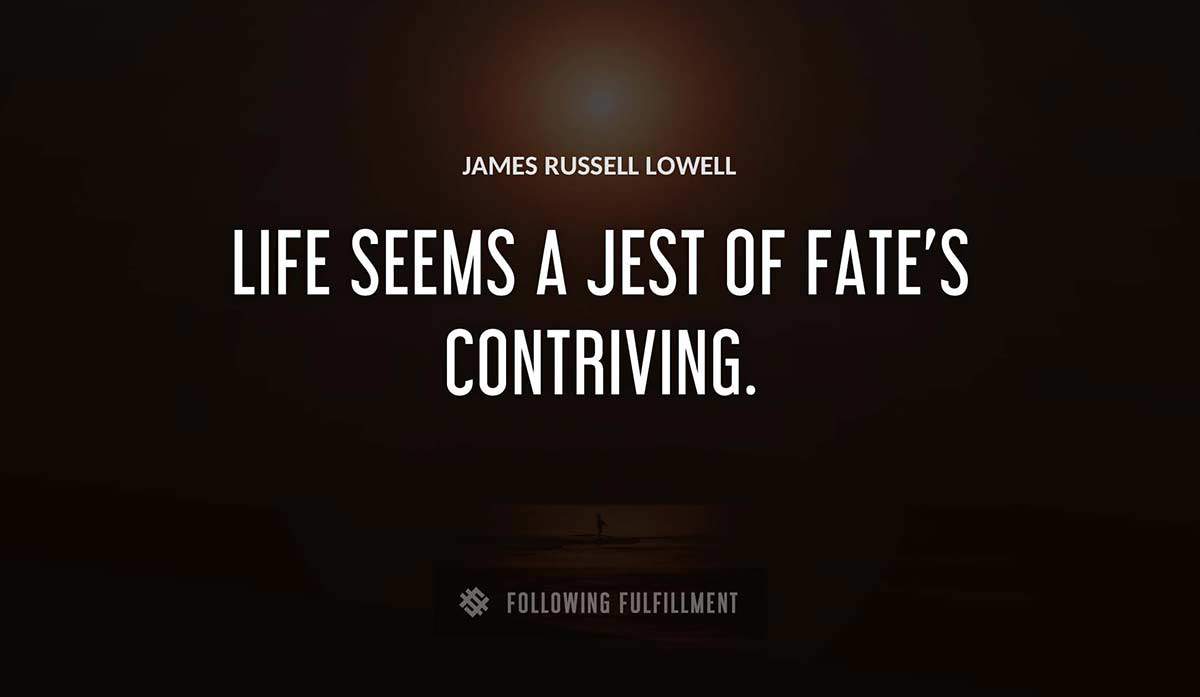 life seems a jest of fate s contriving James Russell Lowell quote