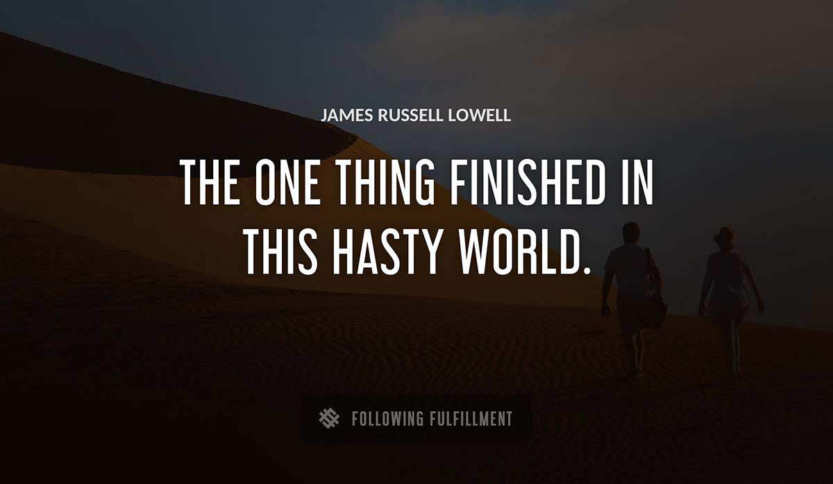 the one thing finished in this hasty world James Russell Lowell quote