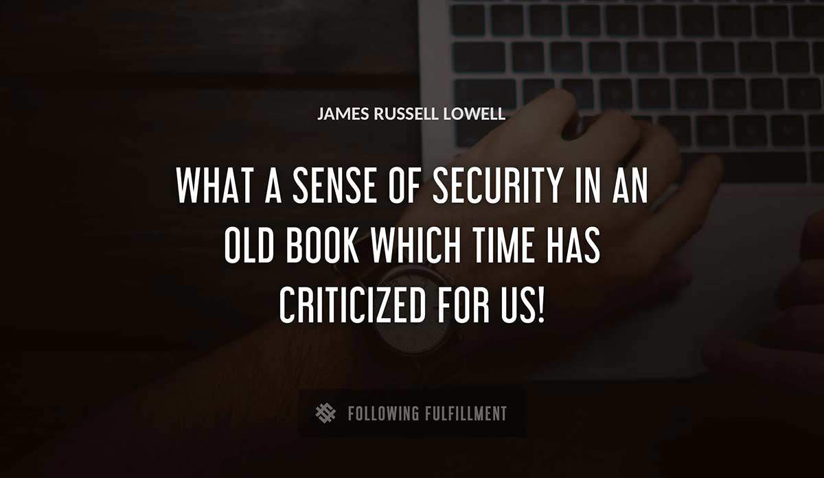 what a sense of security in an old book which time has criticized for us James Russell Lowell quote