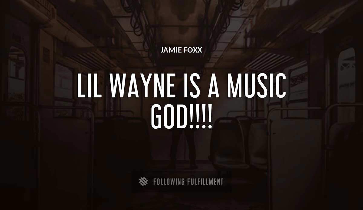 lil wayne is a music god Jamie Foxx quote