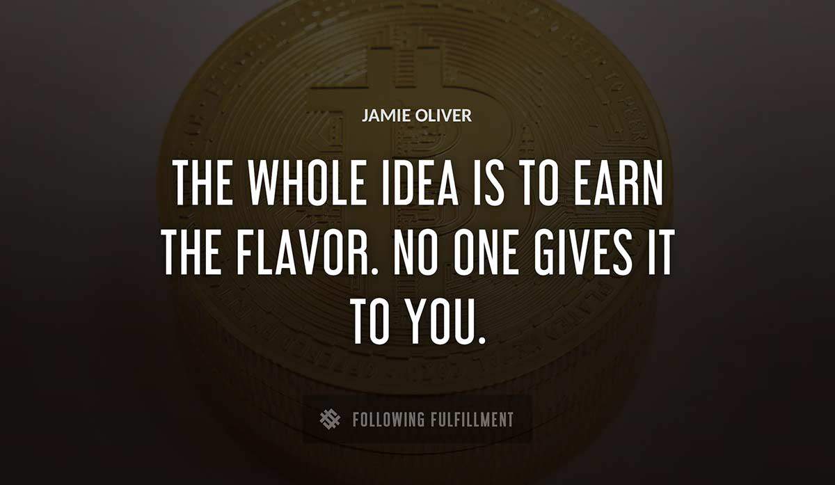 the whole idea is to earn the flavor no one gives it to you Jamie Oliver quote
