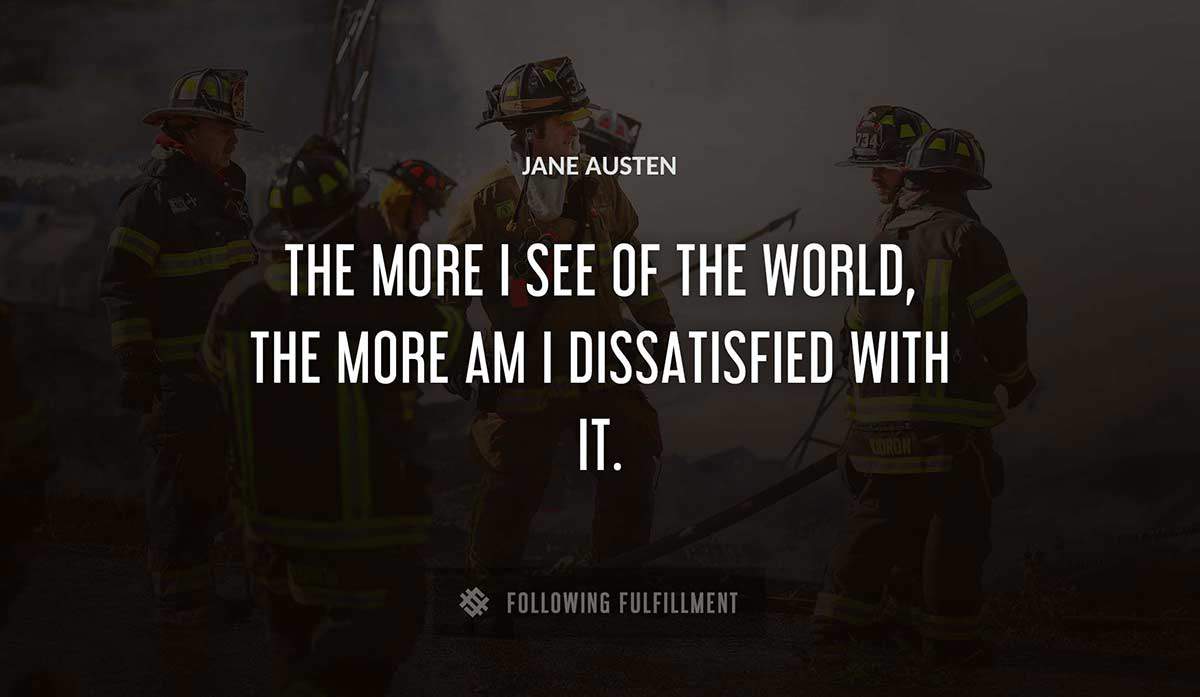 the more i see of the world the more am i dissatisfied with it Jane Austen quote