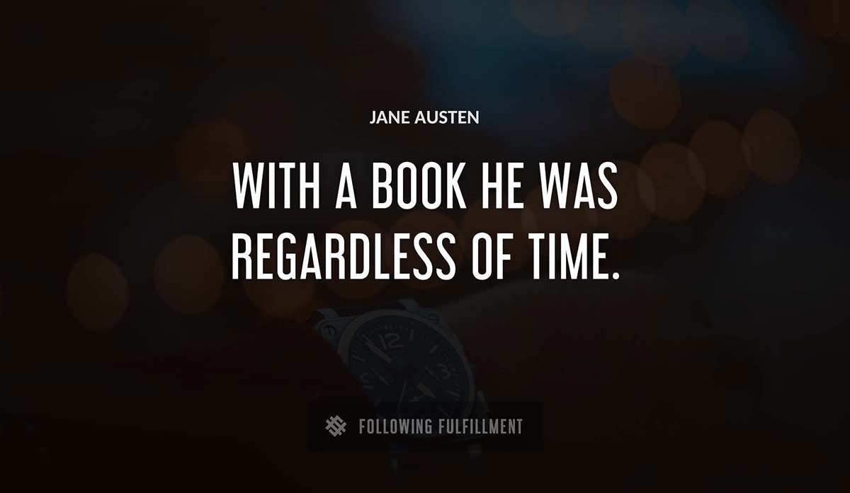 with a book he was regardless of time Jane Austen quote