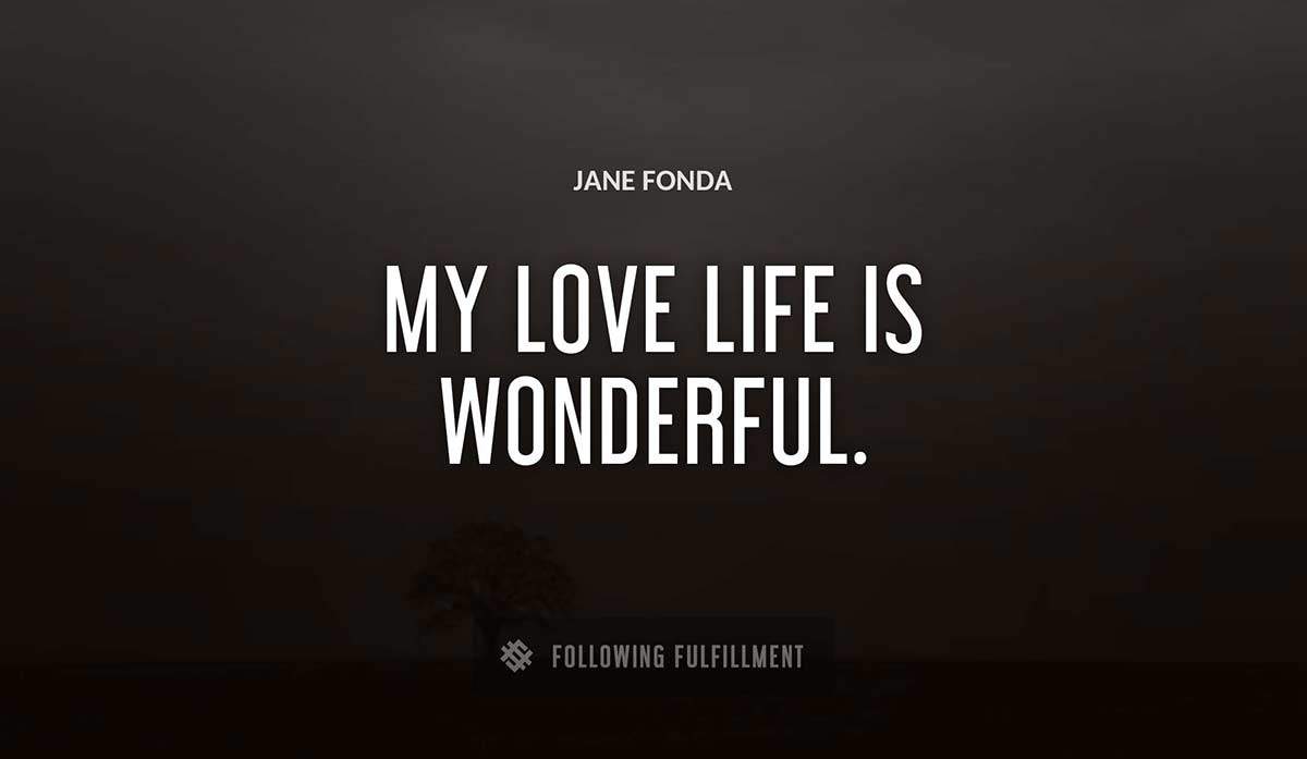my love life is wonderful Jane Fonda quote