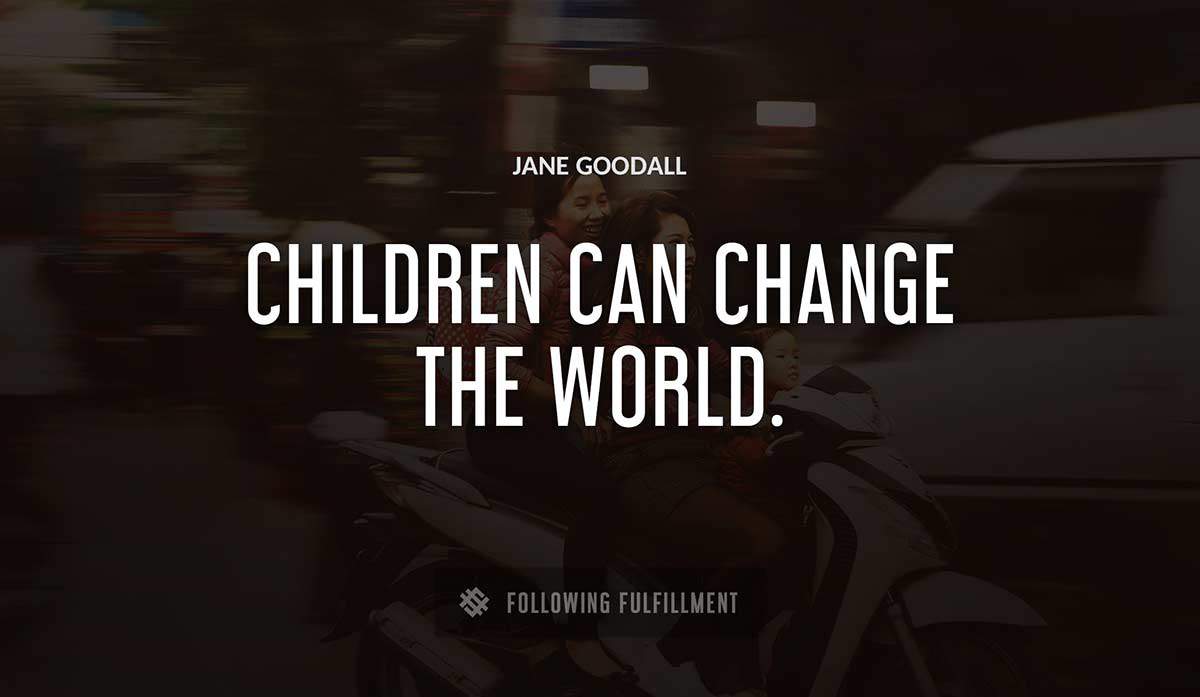 children can change the world Jane Goodall quote