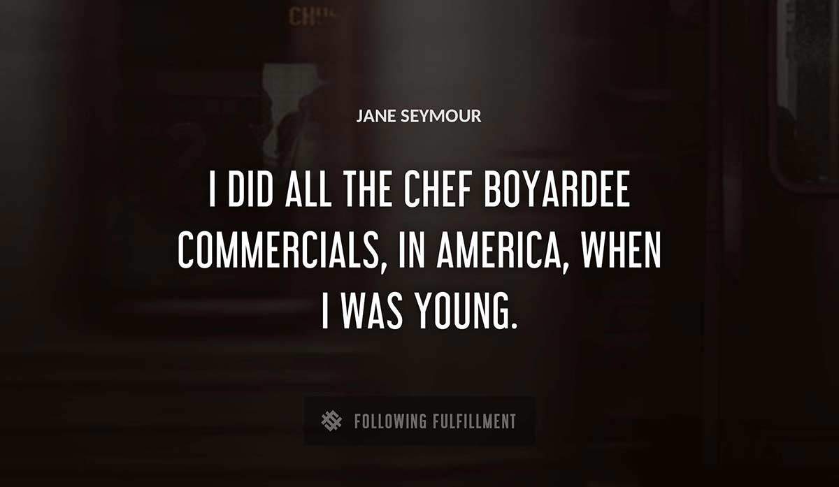 i did all the chef boyardee commercials in america when i was young Jane Seymour quote