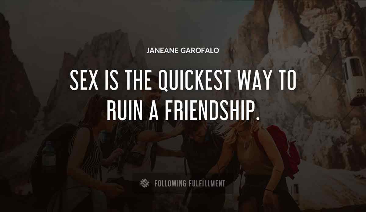 sex is the quickest way to ruin a friendship Janeane Garofalo quote