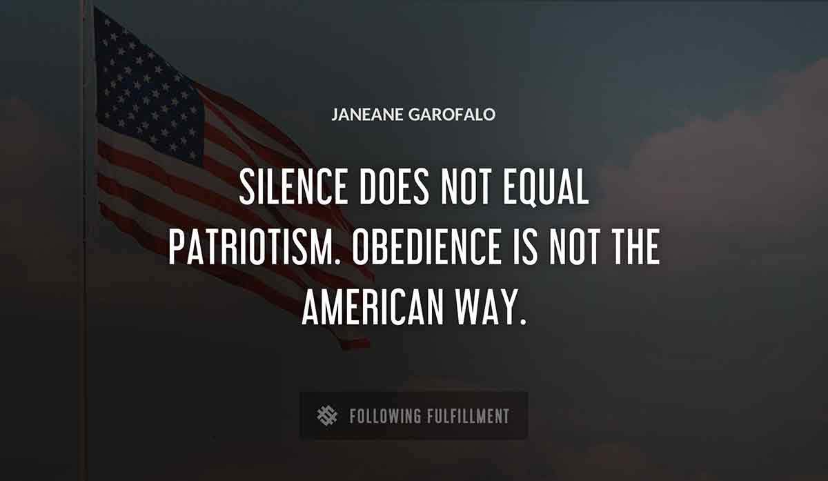 silence does not equal patriotism obedience is not the american way Janeane Garofalo quote