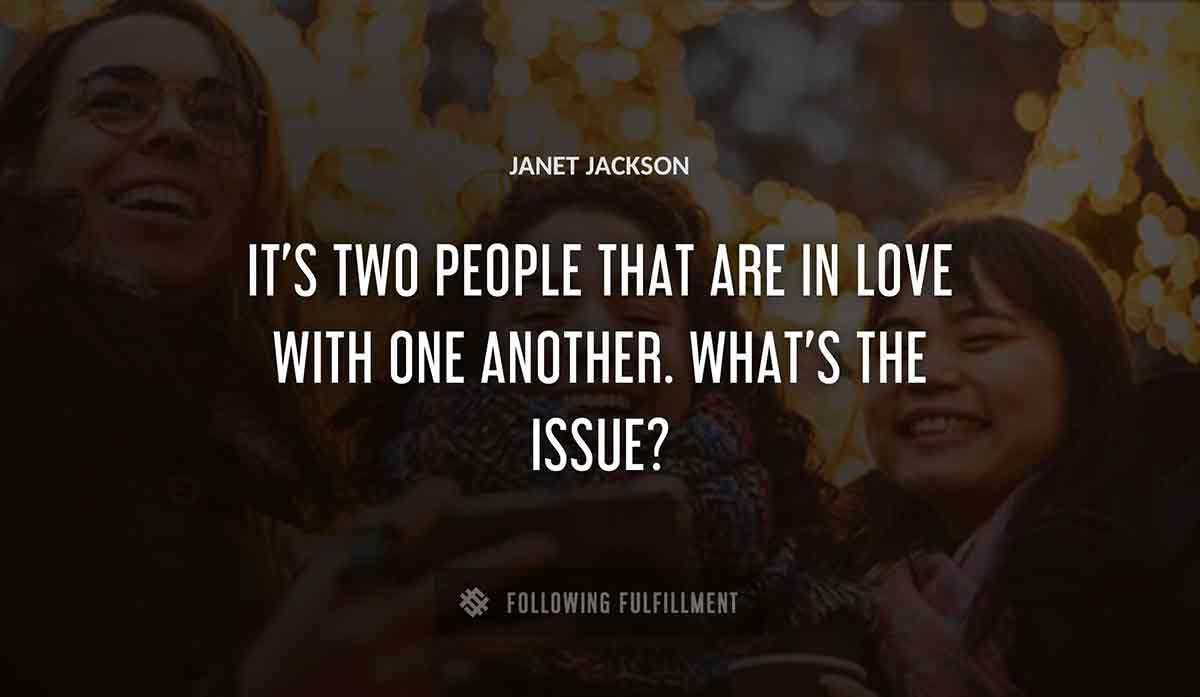it s two people that are in love with one another what s the issue Janet Jackson quote