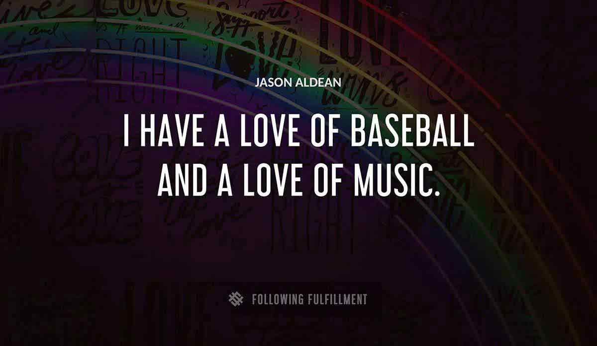 i have a love of baseball and a love of music Jason Aldean quote