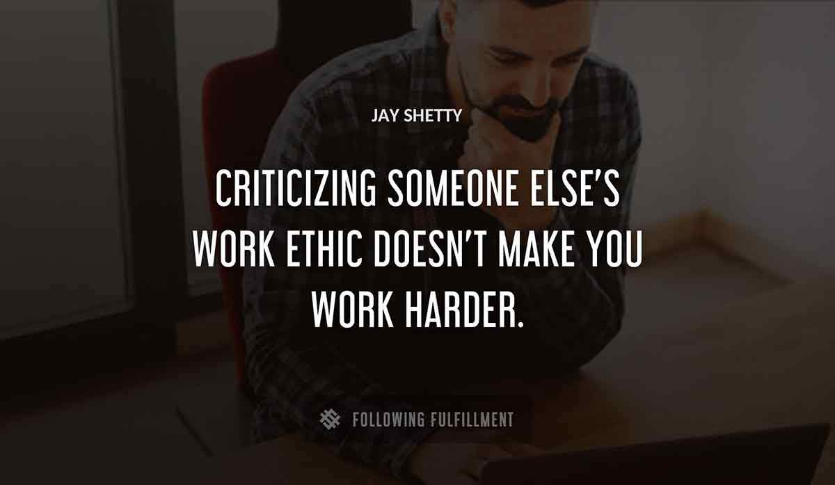 criticizing someone else s work ethic doesn t make you work harder Jay Shetty quote