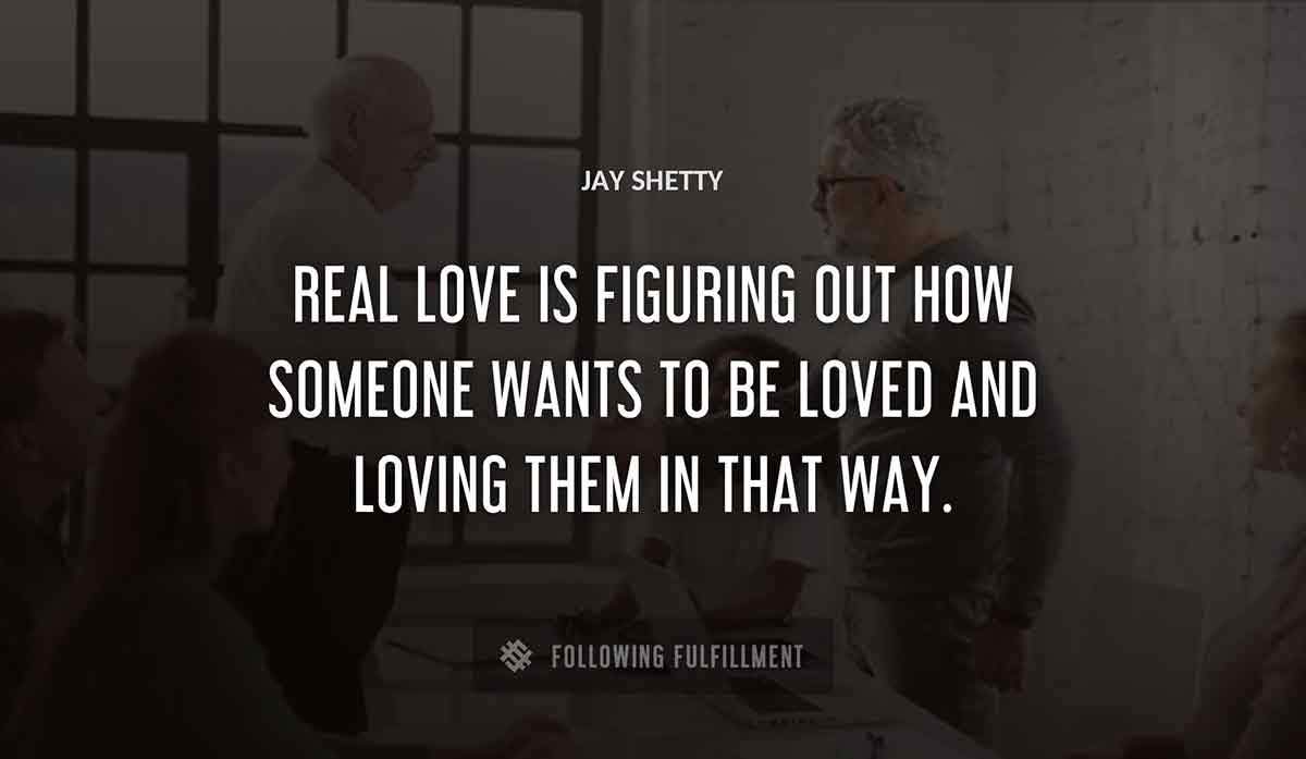 real love is figuring out how someone wants to be loved and loving them in that way Jay Shetty quote