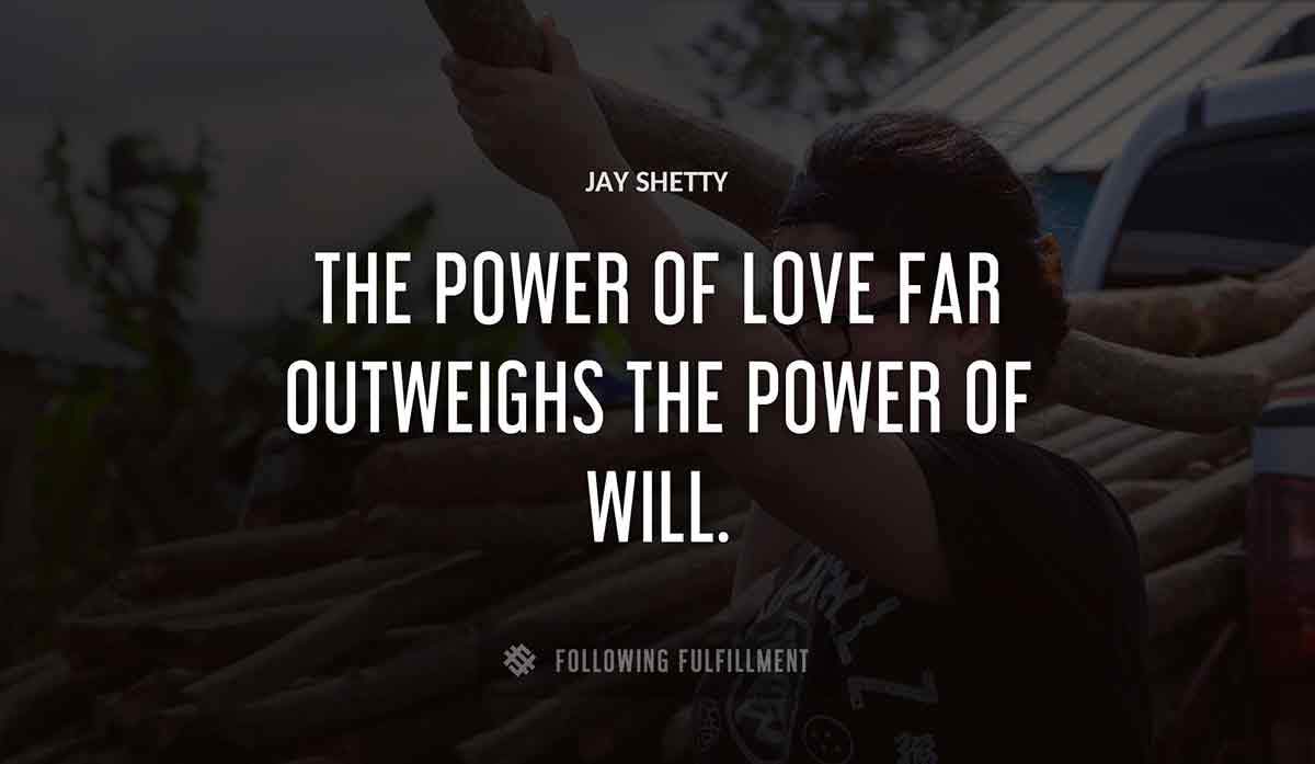 the power of love far outweighs the power of will Jay Shetty quote