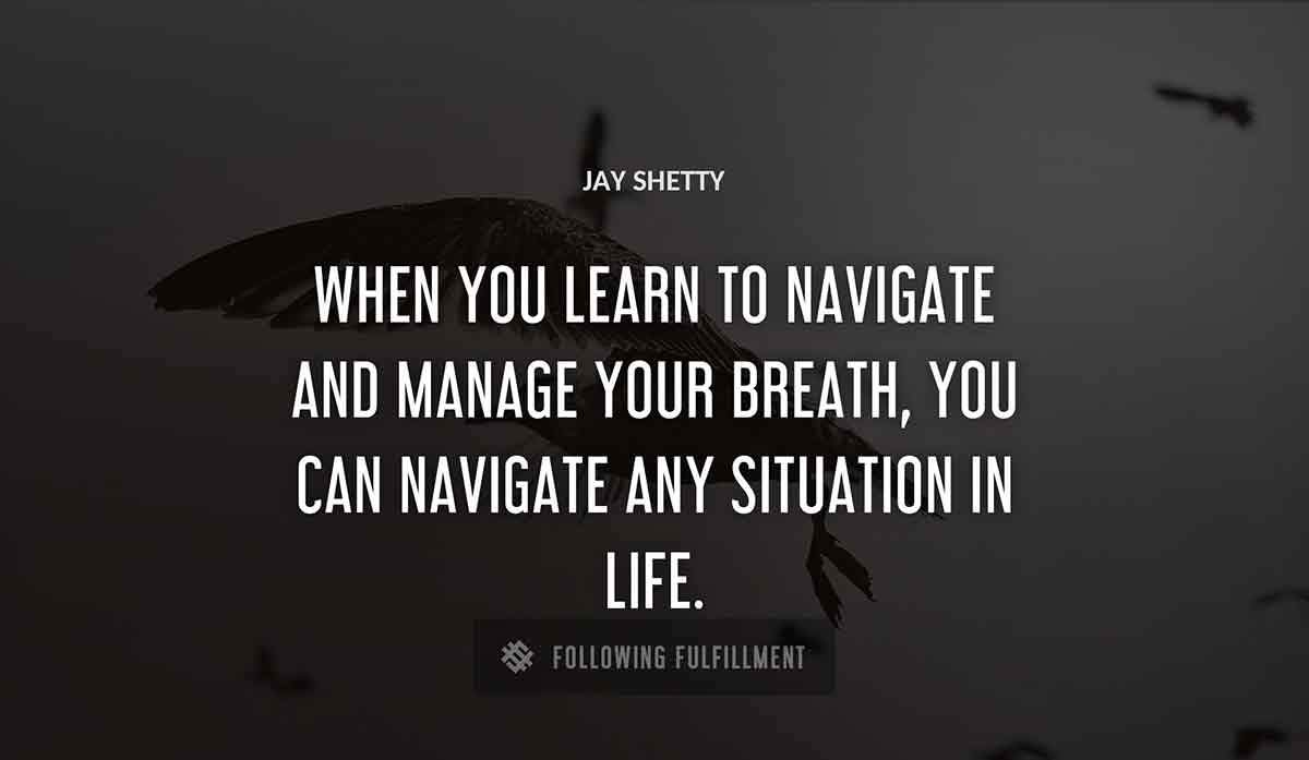 when you learn to navigate and manage your breath you can navigate any situation in life Jay Shetty quote