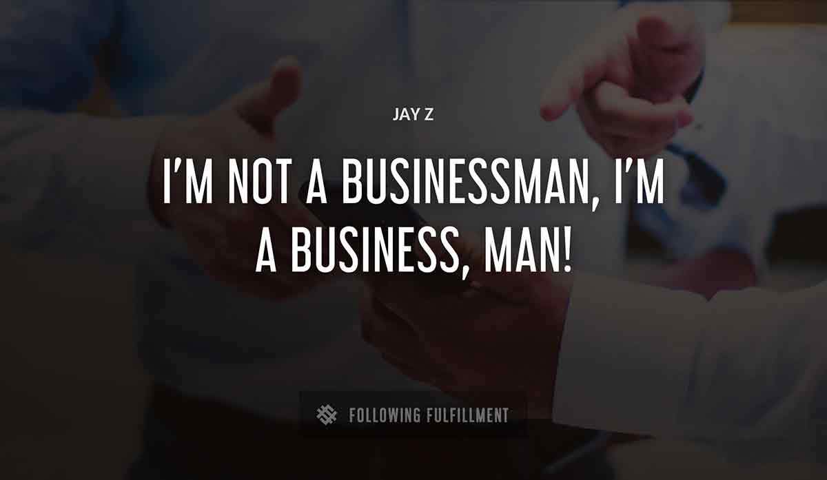 i m not a businessman i m a business man Jay Z quote