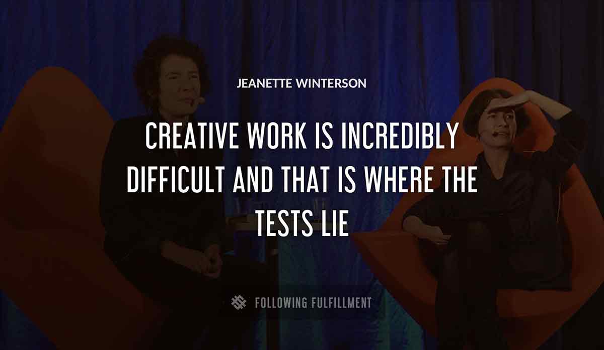 creative work is incredibly difficult and that is where the tests lie Jeanette Winterson quote