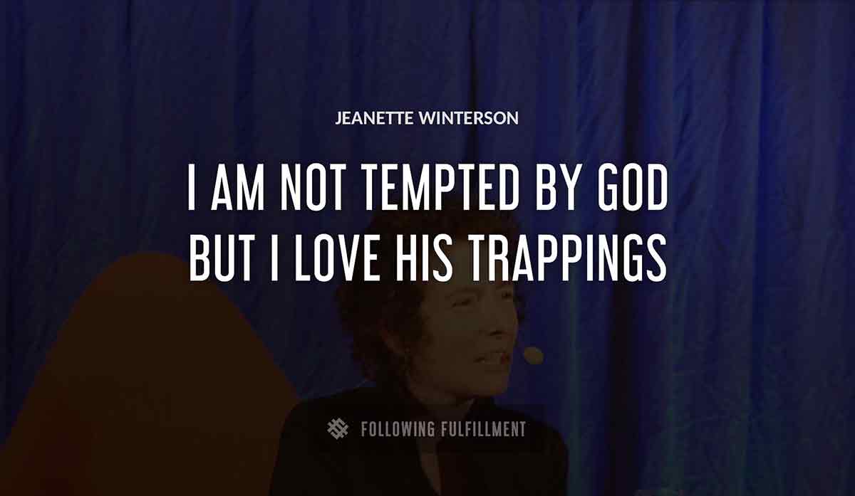 i am not tempted by god but i love his trappings Jeanette Winterson quote