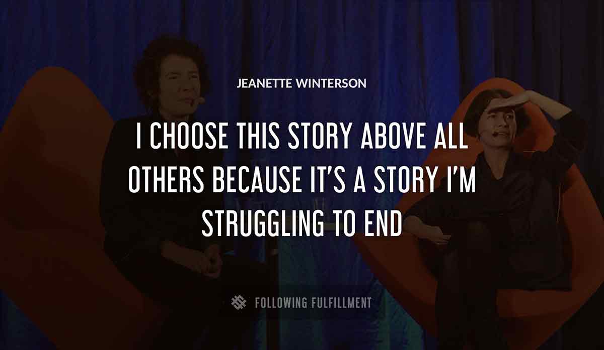 i choose this story above all others because it s a story i m struggling to end Jeanette Winterson quote
