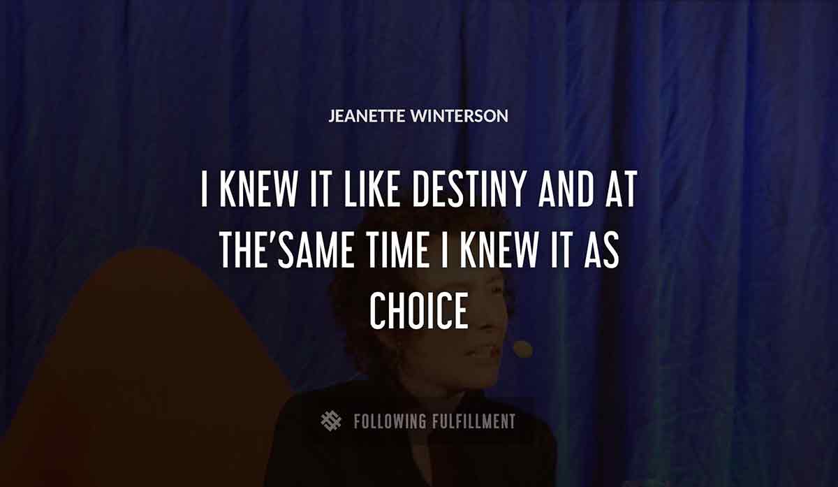 i knew it like destiny and at the same time i knew it as choice Jeanette Winterson quote