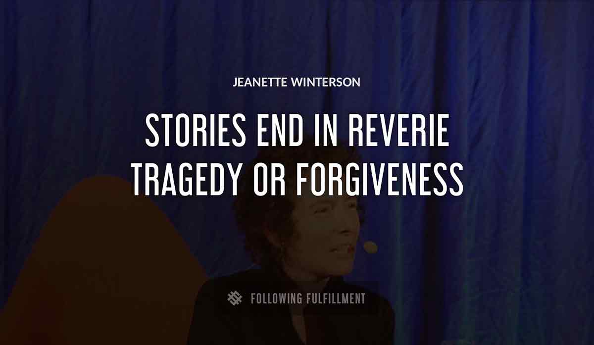 stories end in reverie tragedy or forgiveness Jeanette Winterson quote