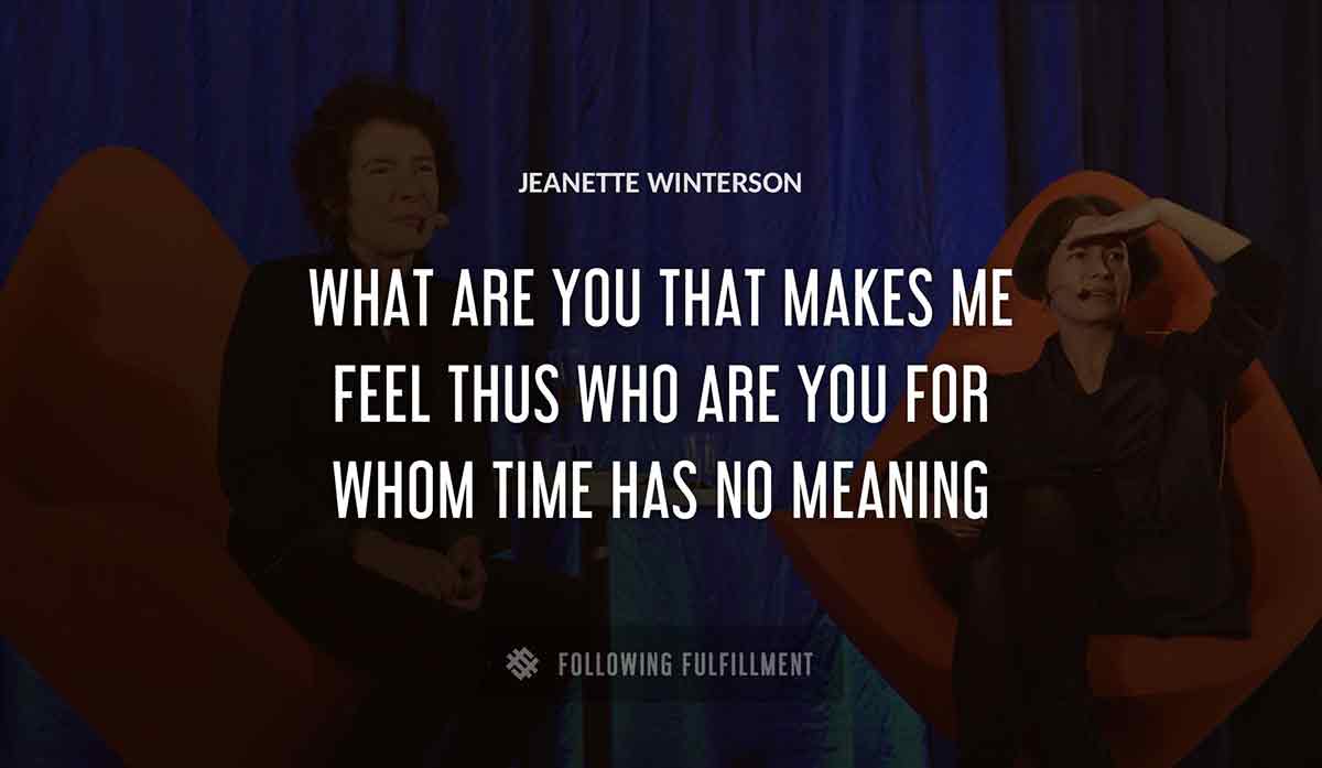 what are you that makes me feel thus who are you for whom time has no meaning Jeanette Winterson quote