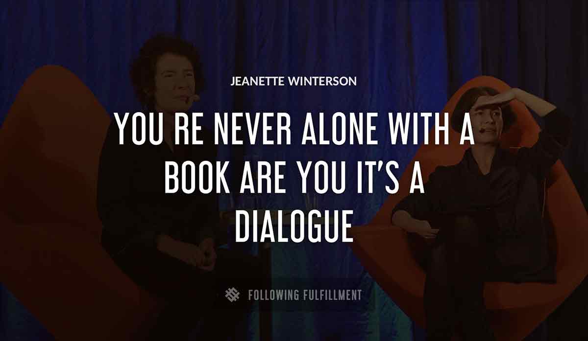 you re never alone with a book are you it s a dialogue Jeanette Winterson quote