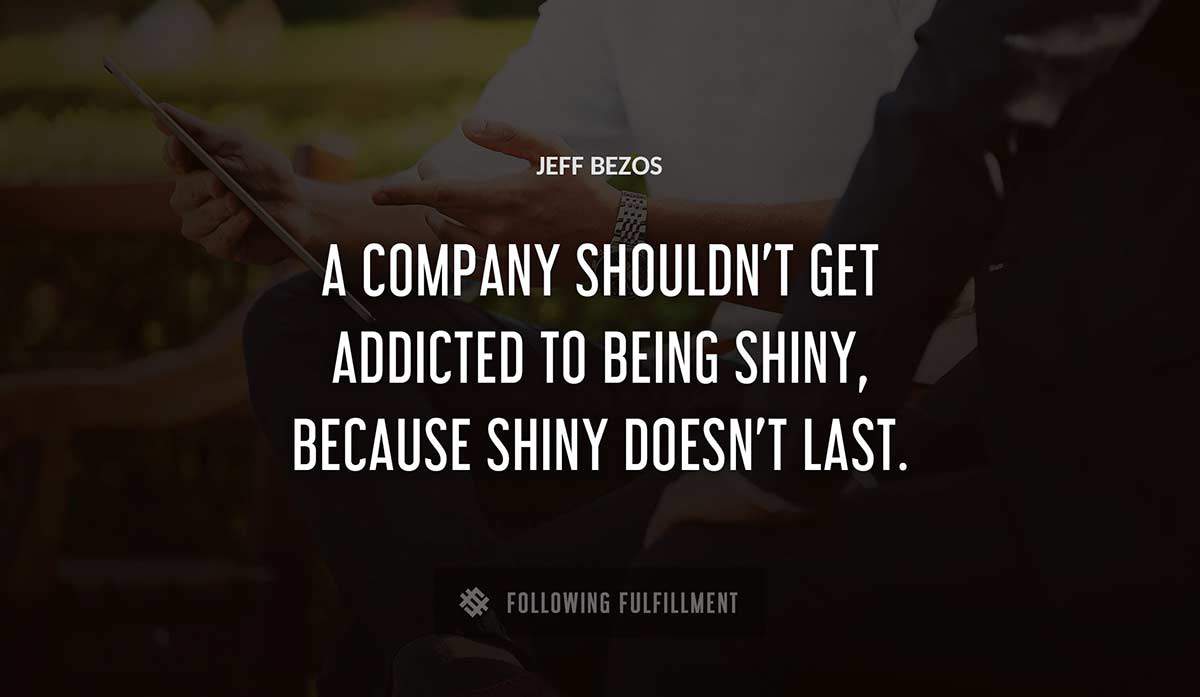 a company shouldn t get addicted to being shiny because shiny doesn t last Jeff Bezos quote