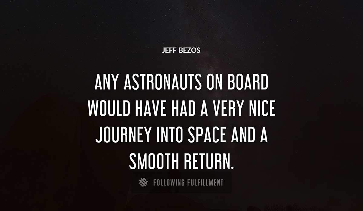 any astronauts on board would have had a very nice journey into space and a smooth return Jeff Bezos quote
