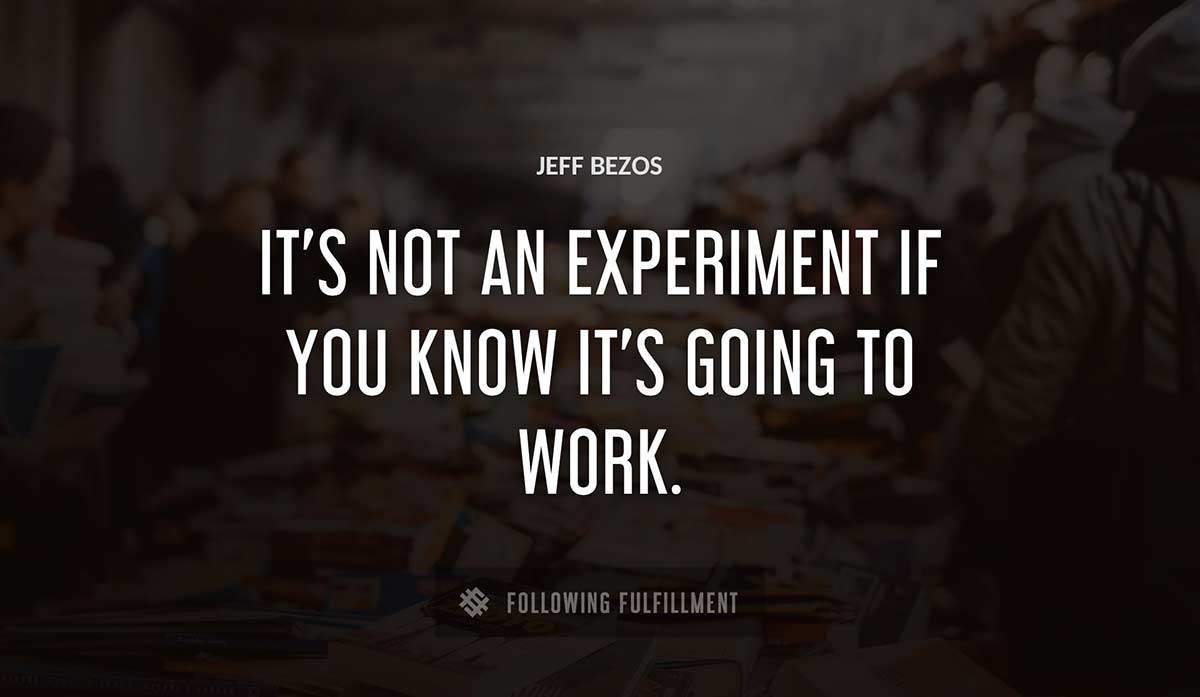 it s not an experiment if you know it s going to work Jeff Bezos quote