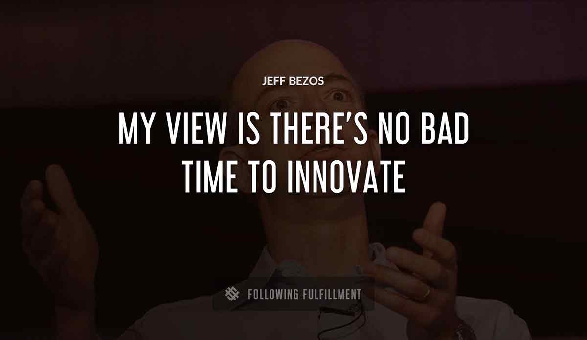 my view is there s no bad time to innovate Jeff Bezos quote