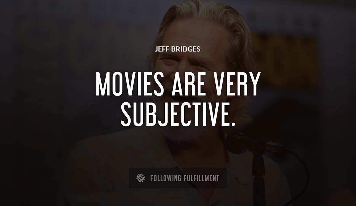 movies are very subjective Jeff Bridges quote