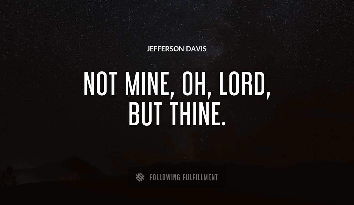 not mine oh lord but thine Jefferson Davis quote